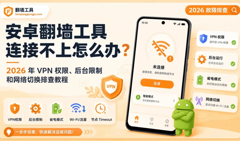 安卓翻墙工具连接不上怎么办？2026 年 VPN 权限、后台限制和网络切换排查教程