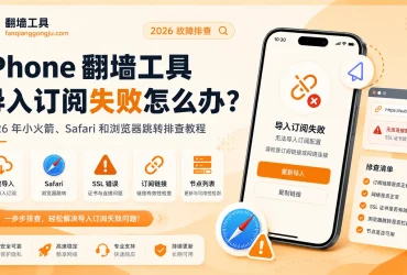 iPhone 翻墙工具导入订阅失败怎么办？2026 年小火箭、Safari 和浏览器跳转排查教程
