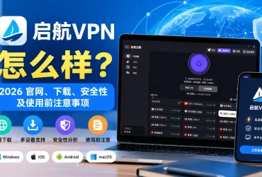 启航VPN怎么样？2026 官网、下载、安全性及使用前注意事项